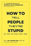 How to Tell People They're Stupid by Not Saying They Are: Hilarious Office Joke Book of a Workplace HR Approved Guidebook Parody