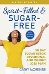 Spirit-Filled and Sugar-Free: 30-Day Sugar Detox Devotional and Weight Loss Plan (Healthy by Design)