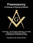 Freemasonry - a Volume of Classical Works: Containing the Principles of Masonic Law (1856), Mysteries of Freemasonry (1800?), the Symbolism of Freemasonry (1882)