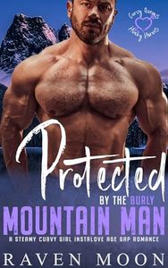 Protected by the Burly Mountain Man: A Steamy Curvy Girl Instalove Age Gap Romance (Curvy Queens for Hunky Heroes)