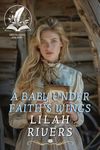 A Baby Under Faith's Wings: An Inspirational Romance Novel (Faith and Love on the Frontier)