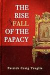 The Rise and Fall of the Papacy: An