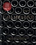 CHAMPAGNE: The Essential Guide To The Wines, Producers And Terriors Of The Iconic Region