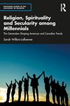 Religion, Spirituality and Secularity among Millennials: The Generation Shaping American and Canadian Trends