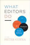 What Editors Do – The Art, Craft, and Business of Book Editing (Chicago Guides to Writing, Editing and Publishing (CHUP))