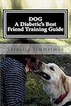 DOG A Diabetic's Best Friend Training Guide: Train Your Own Diabetic and Glycemic Alert Dog