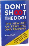 Don't Shoot the Dog!: The New Art of Teaching and Training