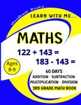 Learn with me Maths: 60 Days of Addition, Subtraction, Multiplication and Division Practice for Kids Ages 8-9 (3rd Graders) to challenge and inspire young minds.