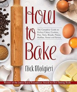 How to Bake: The Complete Guide To Perfect Cakes, Cookies, Pies, Tarts, Breads, Pizzas, Muffins, Sweet and Savory