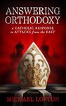 Answering Orthodoxy - A Catholic Response to Attacks from the East