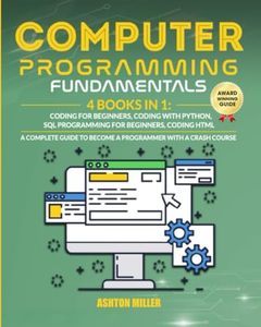 COMPUTER PROGRAMMING FUNDAMENTALS: [4 Books in 1] Coding For Beginners, Coding With Python, SQL Programming For Beginners, Coding HTML. A Complete ... With A Crash Course. (Coding Made Easy)