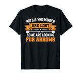 Not All Wander Are Lost Some Looking For Arrows Archery T-Shirt