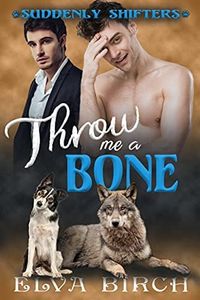 Throw Me a Bone: A Gay Short Story (Suddenly Shifters)