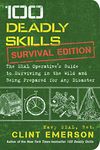 100 Deadly Skills: Survival Edition: The SEAL Operative's Guide to Surviving in the Wild and Being Prepared for Any Disaster