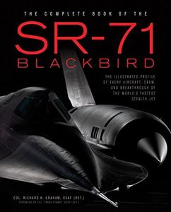 Complete Book of the SR-71 Blackbird: The Illustrated Profile of Every Aircraft, Crew, and Breakthrough of the: Every Aircraft, Pilot, and Story from 1963
