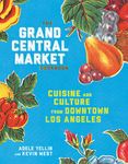 Grand Central Market Cookbook: Cuisine and Culture from Downtown Los Angeles