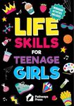 Life Skills For Teenage Girls | The Essential Guide To Help Combat Peer Pressure, Boost Self Confidence, Manage Money Like a Pro, Navigate Dating, School & Friends (Life Skills Series)