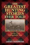 The Greatest Hunting Stories Ever Told: Twenty-Nine Unforgettable Tales