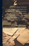 Letters Written by Lord Chesterfield to His Son, Ed. With Notes, Tr.Of the Lat., Fr., and Ital. Quotations and a Biogr. Notice of the Author, by C.S. Carey