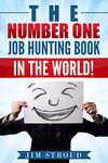 The Number One Job Hunting Book in The World: Job Search Strategies for Unemployed, Underemployed and Unhappily Employed People.