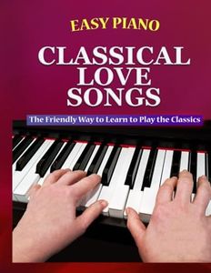 Easy Piano Classical Love Songs: The Friendly Way to Learn to Play the Classics (Easy Piano Simplified Classical Songbooks)