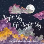 Night Sky, Oh Night Sky: The Perfect Bedtime Book for Children of All Ages to Explore the Wonders of the Moon, Stars and Night Sky