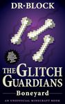 The Glitch Guardians - Boneyard: An Unofficial Minecraft Book (Tales of the Glitch Guardians 9)