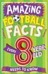 AMAZING FOOTBALL FACTS EVERY 8 YEAR OLD NEEDS TO KNOW: A hilarious illustrated book of trivia, the perfect boredom busting alternative to screen time for kids! (Amazing Facts Every Kid Needs to Know)