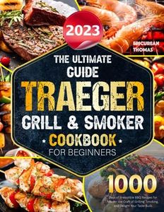 The Ultimate Guide 2023 Traeger Grill & Smoker Cookbook For Beiginners: 1000 Days of Irresistible BBQ Recipes for Master the Craft of Grilling, Smoking, and Delight Your Taste Buds