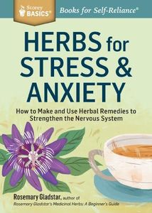 Herbs for Stress and Anxiety: How to Make and Use Herbal Remedies to Strengthen the Nervous System. A Storey BASICS® Title