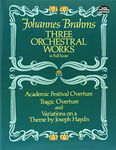 Three Orchestral Works in Full Score: Academic Festival Overture, Tragic Overture and Variations on a Theme by Joseph Haydn (Dover Orchestral Music Scores)