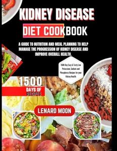 KIDNEY DISEASE DIET COOKBOOK: A GUIDE TO NUTRITION AND MEAL PLANNING TO HELP MANAGE THE PROGRESSION OF KIDNEY DISEASE AND IMPROVE OVERALL HEALTH.