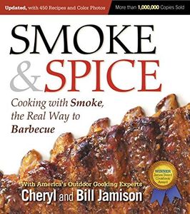 Smoke & Spice: Cooking With Smoke, the Real Way to Barbecue: Cooking With Smoke, the Real Way to Barbecue