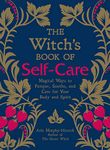 The Witch's Book of Self-Care: Magical Ways to Pamper, Soothe, and Care for Your Body and Spirit