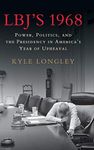 LBJ's 1968: Power, Politics, and th