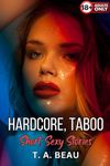 Hardcore, Taboo, Short, Sexy Stories: Explicit Erotica Stories For Adults (Smutty Erotica Anthologies)