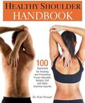 Healthy Shoulder Handbook: 100 Exercises for Treating and Preventing Frozen Shoulder, Rotator Cuff and other Common Injuries