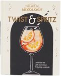 The Art of Mixology Twist & Spritz: Celebrate Life with More Than 75 Bubbly Cocktails