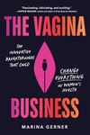 The Vagina Business: The Innovative Breakthroughs that Could Change Everything in Women's Health