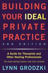 Building Your Ideal Private Practice A Guide for Therapists and Other Healing Professionals