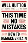 This Time No Mistakes: How to Remake Britain