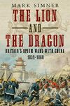 The Lion and the Dragon: Britain's Opium Wars with China 1839-1860