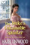 The Duke’s Untamable Spinster: A Historical Regency Romance Novel (The Wild Brides Book 2)