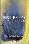 Entropy - God's Dice Game: The book describes the historical evolution of the understanding of entropy, alongside biographies of the scientists who ... communication theory, economy, and sociology