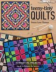Teeny-Tiny Quilts: 35 Miniature Projects • Tips & Techniques for Success