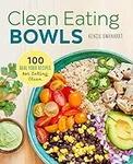 Clean Eating Bowls: 100 Real Food R