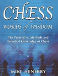 Chess Words of Wisdom: The Principles, Methods and Essential Knowledge of Chess