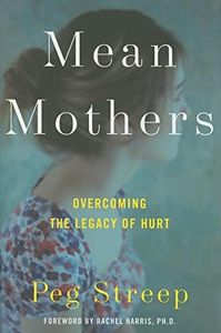 Mean Mothers: Overcoming the Legacy of Hurt – An Eye-Opening Resource on the Cultural Taboo of Maternal Behavior and Psychological Effects