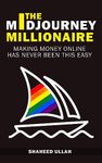 The Midjourney Millionaire: Making Money Online Has Never Been This EASY: Boosting Passive Income 50x with ChatGPT, Midjourney & Stable Diffusion XL