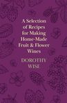 A Selection of Recipes for Making Home-Made Fruit and Flower Wines